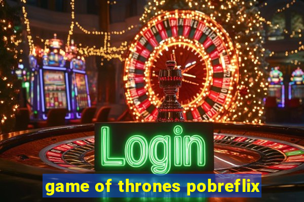 game of thrones pobreflix